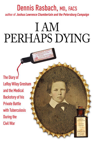I Am Perhaps Dying The Medical Backstory Of Spinal Tuberculosis Hidden In The Civil War Diary Of Leroy Wiley Gresham Dennis A Rasbach
