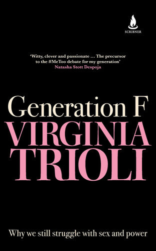 Generation F Why We Still Struggle With Sex And Power Virginia Trioli