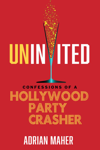 Uninvited Confessions Of A Hollywood Party Crasher Adrian Maher