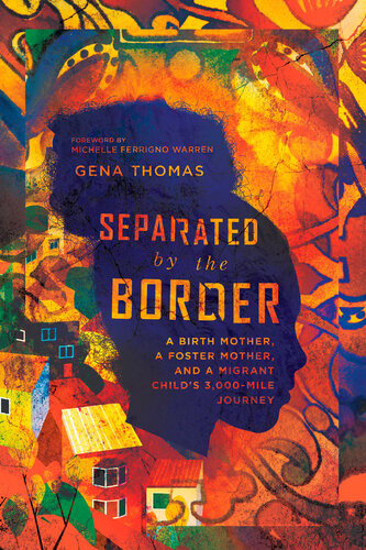Separated By The Border A Birth Mother A Foster Mother And A Migrant Childs 3000mile Journey Gena Thomas