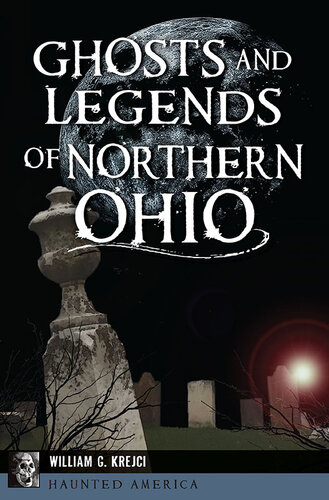 Ghosts And Legends Of Northern Ohio William G Krejci