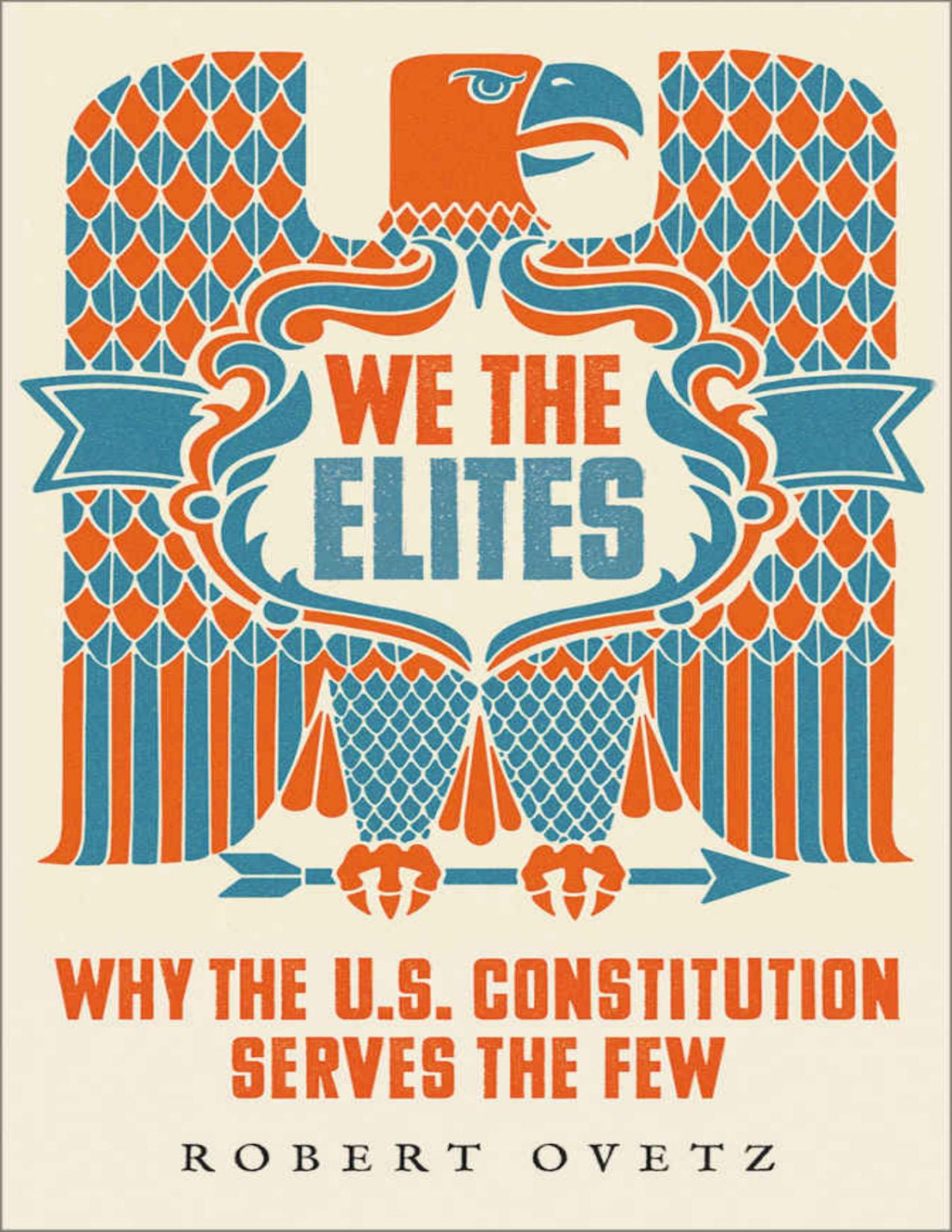 We The Elites Why The Us Constitution Serves The Few Robert Ovetz