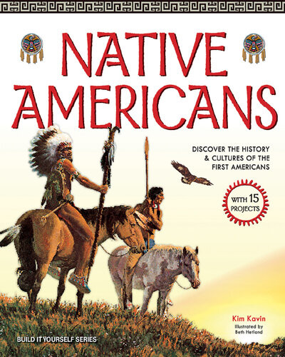 Native Americans Discover The History Cultures Of The First Americans With 15 Projects Kim Kavin