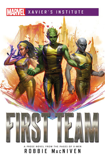 First Team A Marvel Xaviers Institute Novel Robbie Macniven