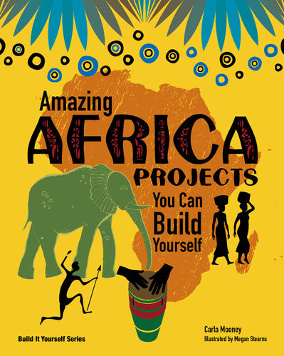 Amazing Africa Projects You Can Build Yourself Carla Mooney