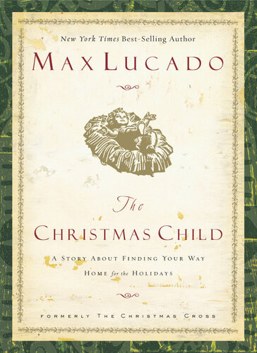 The Christmas Child A Story About Finding Your Way Home For The Holidays Max Lucado