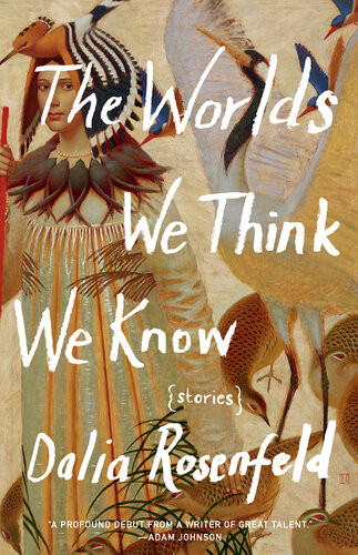 The Worlds We Think We Know Stories Dalia Rosenfeld
