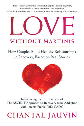 Love Without Martinis How Couples Build Healthy Relationships In Recovery Based On Real Stories Chantal Jauvin