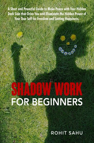 Shadow Work For Beginners A Short And Powerful Guide To Make Peace With Your Hidden Dark Side That Drive You And Illuminate The Hidden Power Of Your True Self For Freedom And Lasting Happiness Rohit Sahu