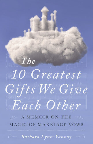 The 10 Greatest Gifts We Give Each Other A Memoir On The Magic Of Marriage Vows Barbara Lynnvannoy