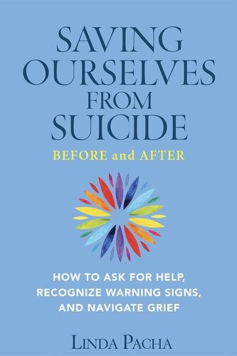 Saving Ourselves From Suicidebefore And After How To Ask For Help Recognize Warning Signs And Navigate Grief Linda Pacha