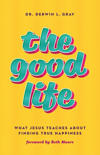 The Good Life What Jesus Teaches About Finding True Happiness Derwin Gray