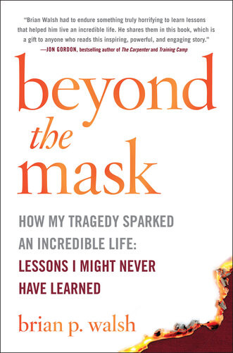 Beyond The Mask How My Tragedy Sparked An Incredible Life Lessons I Might Never Have Learned Brian P Walsh