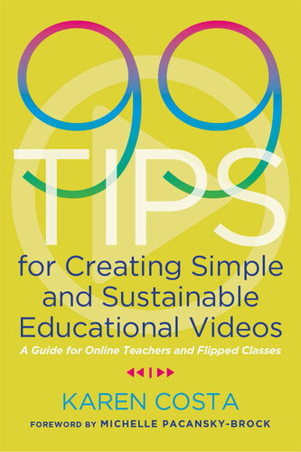 99 Tips For Creating Simple And Sustainable Educational Videos A Guide For Online Teachers And Flipped Classes Michelle Pacanskybrock