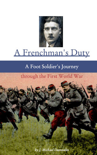 A Frenchmans Duty A Foot Soldiers Journey Through The First World War J Michael Dumoulin