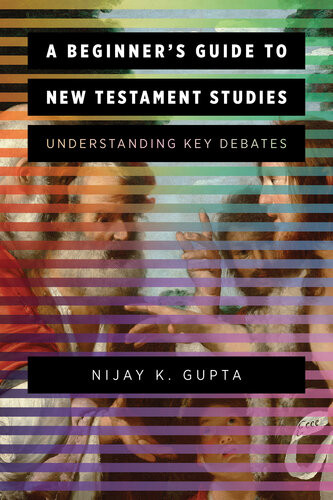 A Beginners Guide To New Testament Studies Understanding Key Debates Nijay K Gupta
