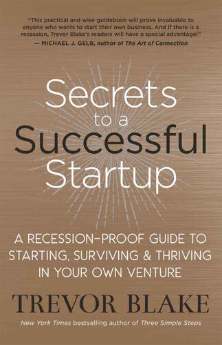 Secrets To A Successful Startup A Recessionproof Guide To Starting Surviving Thriving In Your Own Venture Trevor Blake