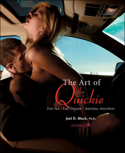 Art Of The Quickie Fast Sex Fast Orgasm Anytime Anywhere Joel Block