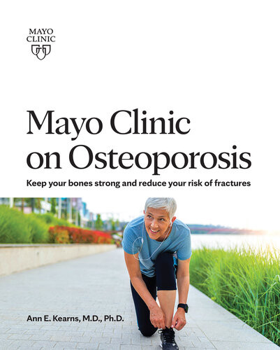 Mayo Clinic On Osteoporosis Keep Your Bones Strong And Reduce Your Risk Of Fractures Ann Kearns