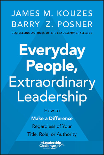 Everyday People Extraordinary Leadership How To Make A Difference Regardless Of Your Title Role Or Authority James M Kouzes