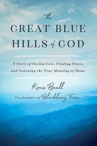 The Great Blue Hills Of God A Story Of Facing Loss Finding Peace And Learning The True Meaning Of Home Kreis Beall