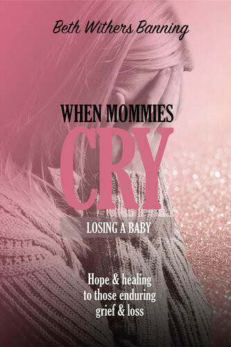 When Mommies Cry Losing A Baby Beth Withers Banning