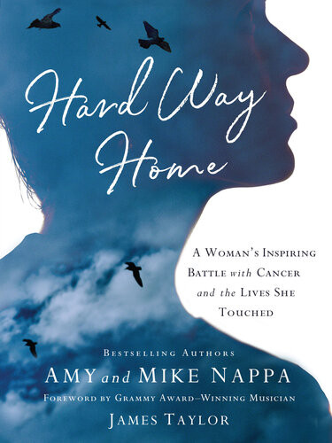 Hard Way Home A Womans Inspiring Battle With Cancer And The Lives She Touched Mike Nappa