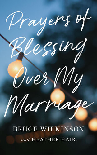 Prayers Of Blessing Over My Marriage Bruce Wilkinson Heather Hair