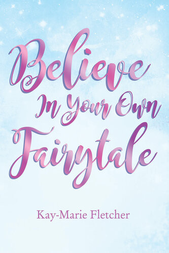 Believe In Your Own Fairytale Kaymarie Fletcher