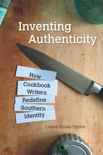 Inventing Authenticity How Cookbook Writers Redefine Southern Identity Carrie Helms Tippen