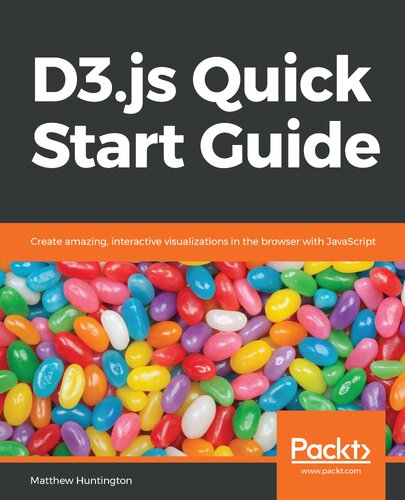 D3js Quick Start Guide Create Amazing Interactive Visualizations In The Browser With Javascript Matthew Huntington