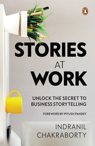 Stories At Work Unlock The Secret To Business Storytelling Indranil Chakraborty