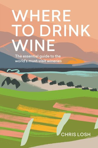 Where To Drink Wine The Essential Guide To The Worlds Mustvisit Wineries Chris Losh