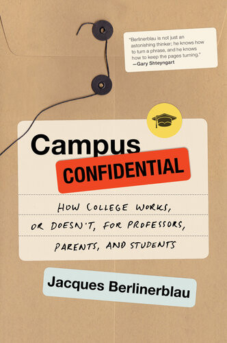 Campus Confidential How College Works Or Doesnt For Professors Parents And Students Jacques Berlinerblau