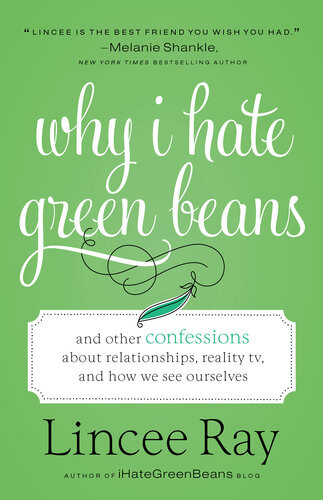 Why I Hate Green Beans And Other Confessions About Relationships Reality Tv And How We See Ourselves Lincee Ray