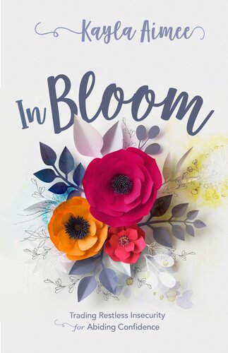 In Bloom Trading Restless Insecurity For Abiding Confidence Kayla Aimee