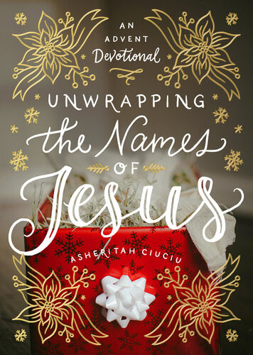Unwrapping The Names Of Jesus An Advent Devotional Asheritah Ciuciu
