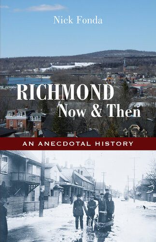 Richmond Now And Then An Anecdotal History From The Eastern Townships Nick Fonda