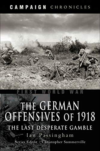 German Offensives Of 1918 Ian Passingham