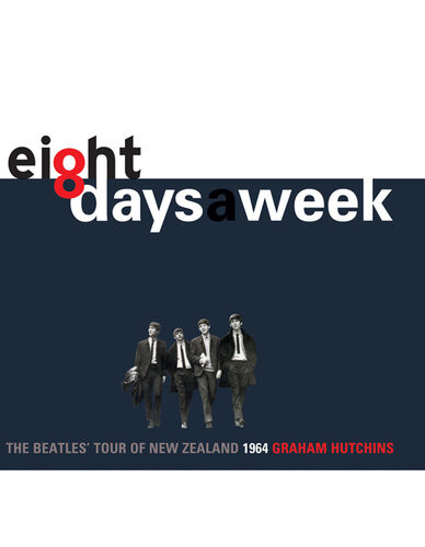 Eight Days A Week The Beatles Tour Of New Zealand 1964 Graham Hutchins