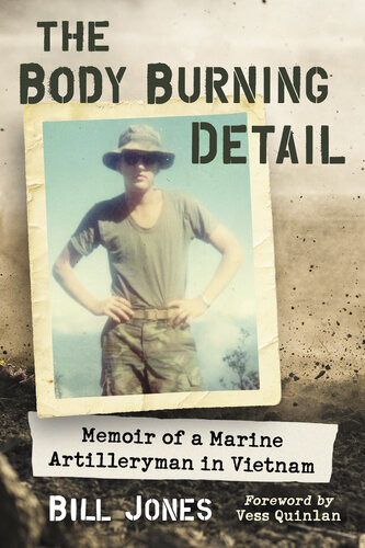 The Body Burning Detail Memoir Of A Marine Artilleryman In Vietnam Bill Jones