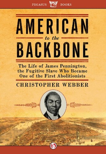 American To The Backbone The Life Of James Pennington The Fugitive Slave Who Became One Of The First Abolitionists Christopher L Webber
