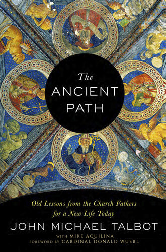 The Ancient Path Old Lessons From The Church Fathers For A New Life Today John Michael Talbot