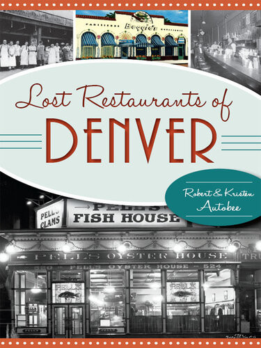 Lost Restaurants Of Denver Robert Autobee Kristen Autobee