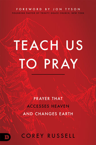 Teach Us To Pray Prayer That Accesses Heaven And Changes Earth Corey Russell
