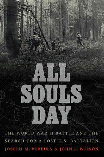 All Souls Day The World War Ii Battle And The Search For A Lost Us Battalion Joseph M Pereira