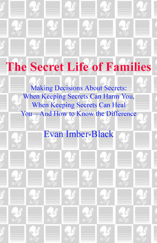 The Secret Life Of Families Making Decisions About Secrets When Keeping Secrets Can Harm You When Keeping Secrets Can Heal Youand How To Know The Difference Evan Imberblack