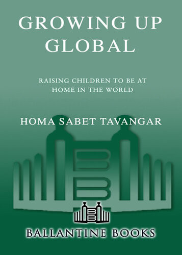 Growing Up Global Raising Children To Be At Home In The World Homa Sabet Tavangar
