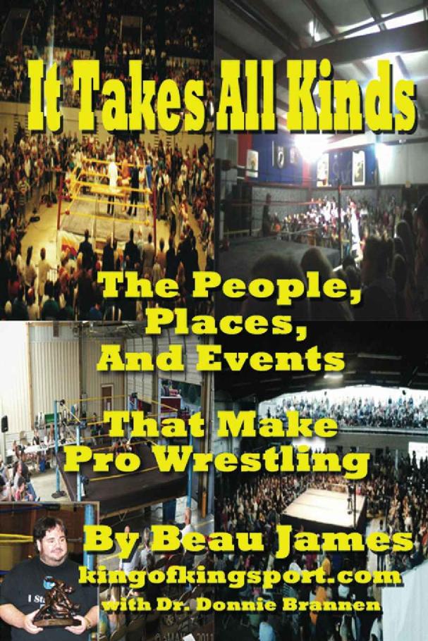 It Takes All Kinds The People Places And Events That Make Pro Wrestling Beau James