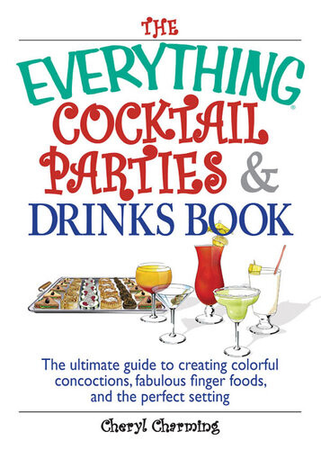 The Everything Cocktail Parties And Drinks Book The Ultimate Guide To Creating Colorful Concoctions Fabulous Finger Foods And The Perfect Setting Cheryl Charming
